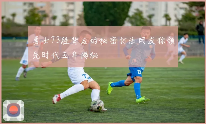 勇士73胜背后的秘密打法网友称领先时代五年揭秘