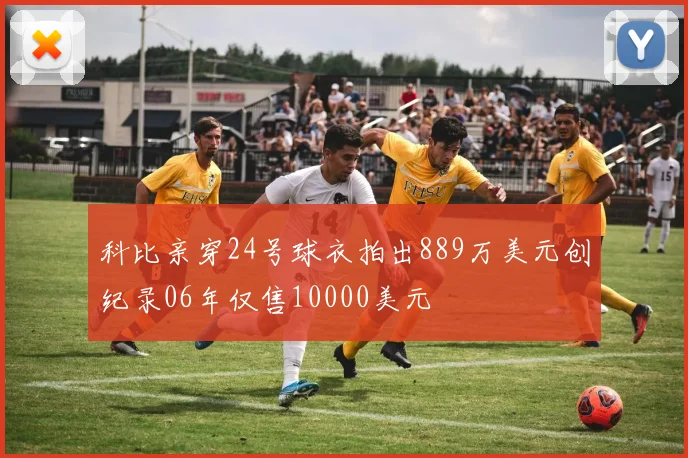 科比亲穿24号球衣拍出889万美元创纪录06年仅售10000美元